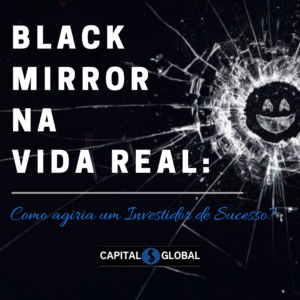 Leia mais sobre o artigo BLACK MIRROR na vida real: como agiria um INVESTIDOR DE SUCESSO?
